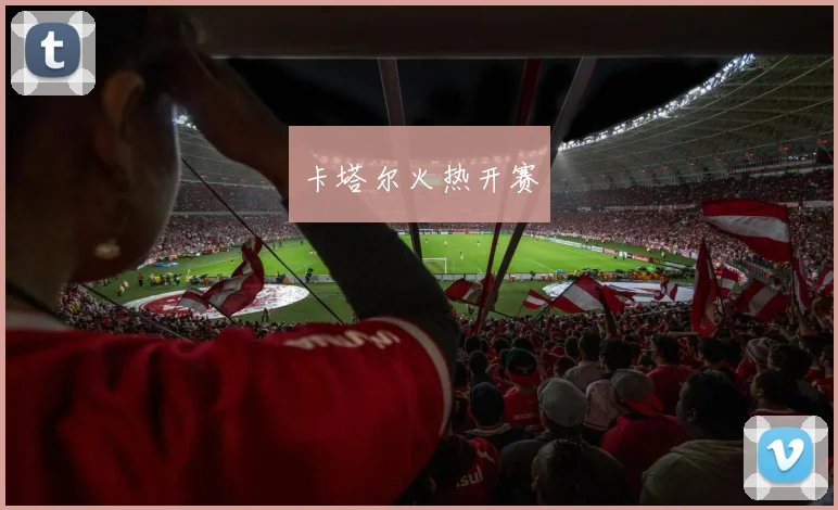 卡塔尔火热开赛
