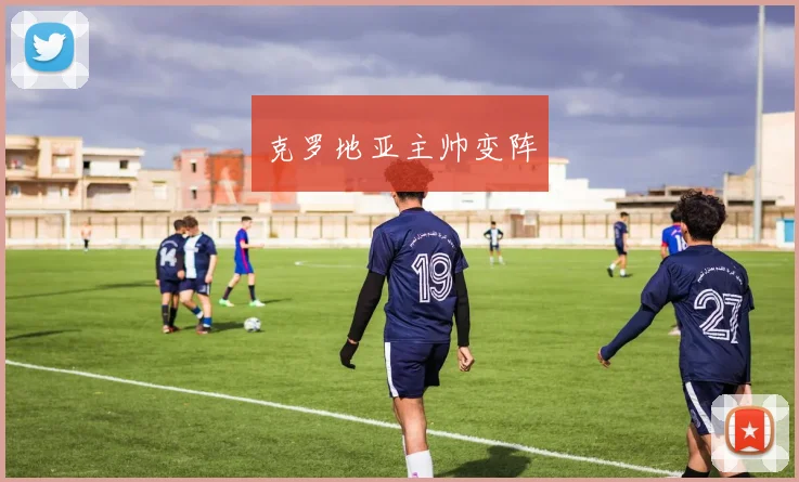 克罗地亚主帅变阵