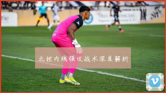 北控内线强攻战术深度解析
